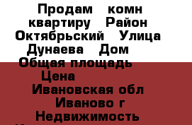 Продам 2.комн. квартиру › Район ­ Октябрьский › Улица ­ Дунаева › Дом ­ 2 › Общая площадь ­ 39 › Цена ­ 1 970 000 - Ивановская обл., Иваново г. Недвижимость » Квартиры продажа   . Ивановская обл.,Иваново г.